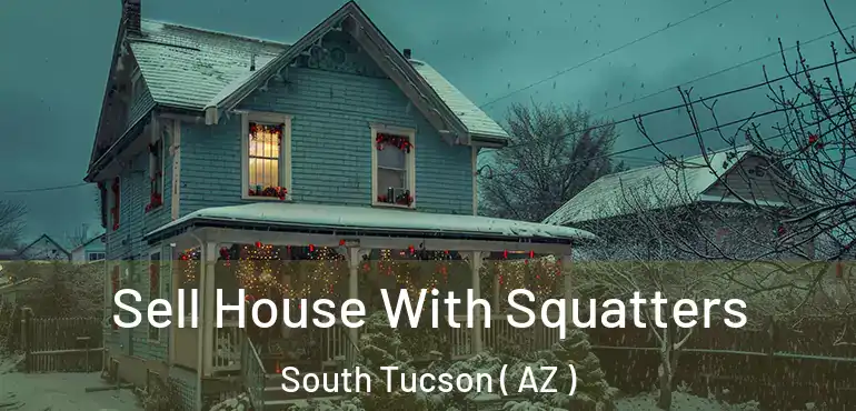  Sell House With Squatters South Tucson ( AZ )