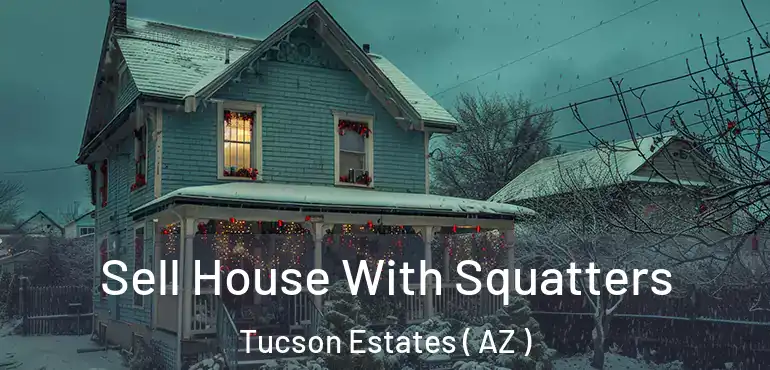  Sell House With Squatters Tucson Estates ( AZ )