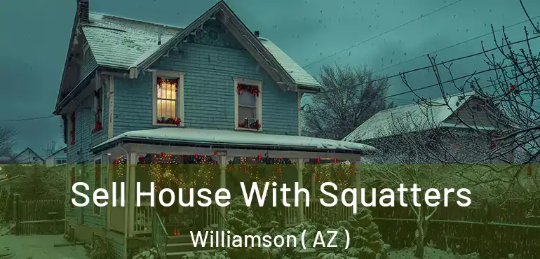  Sell House With Squatters Williamson ( AZ )