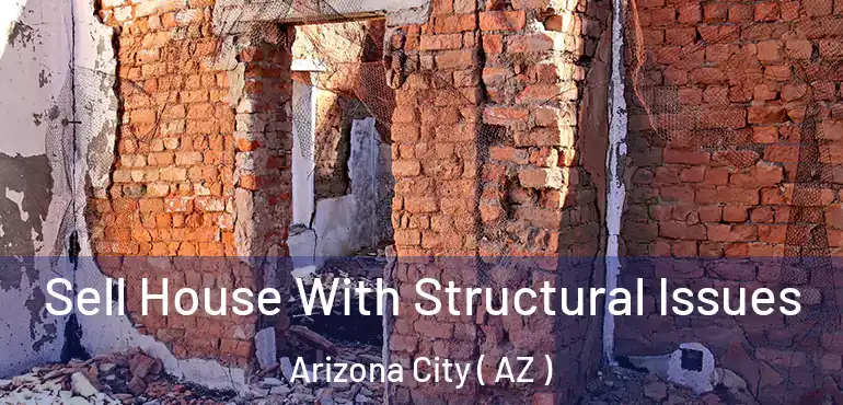  Sell House With Structural Issues Arizona City ( AZ )