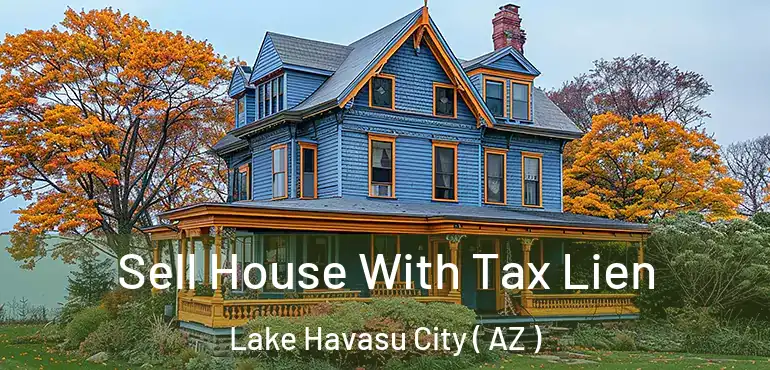  Sell House With Tax Lien Lake Havasu City ( AZ )
