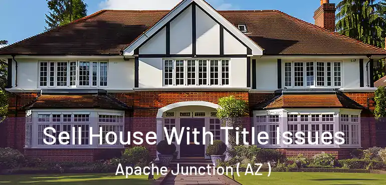  Sell House With Title Issues Apache Junction ( AZ )