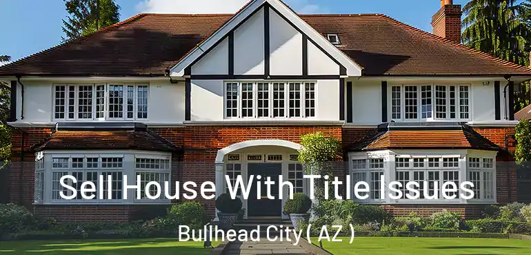 Sell House With Title Issues Bullhead City ( AZ )
