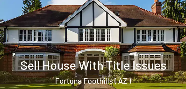  Sell House With Title Issues Fortuna Foothills ( AZ )