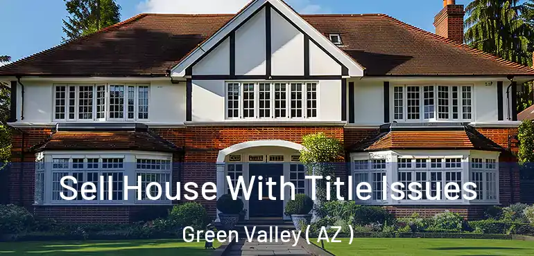 Sell House With Title Issues Green Valley ( AZ )