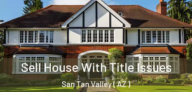  Sell House With Title Issues San Tan Valley ( AZ )