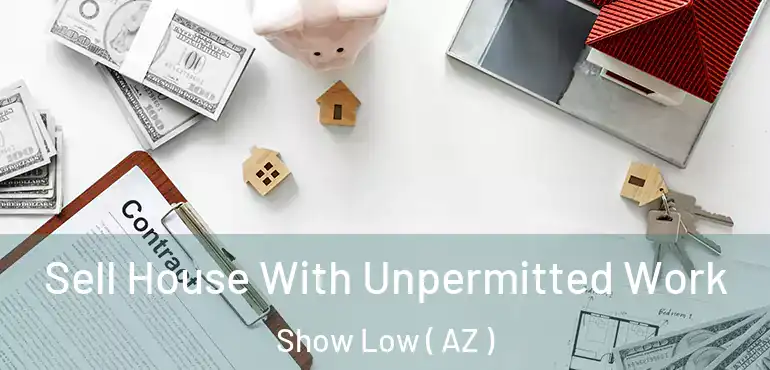  Sell House With Unpermitted Work Show Low ( AZ )