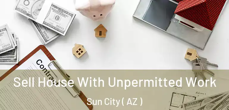  Sell House With Unpermitted Work Sun City ( AZ )