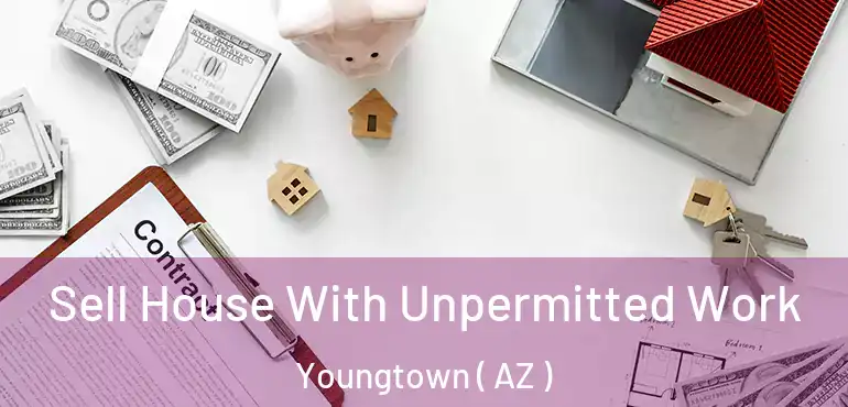  Sell House With Unpermitted Work Youngtown ( AZ )