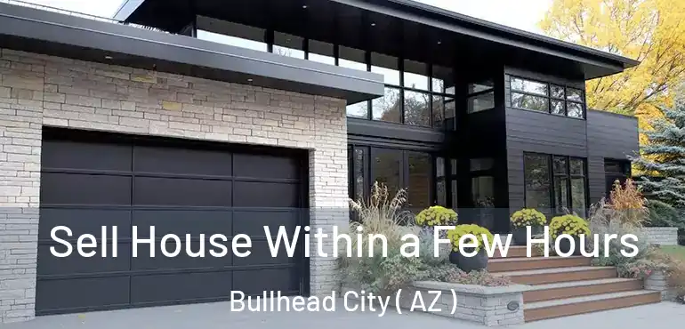  Sell House Within a Few Hours Bullhead City ( AZ )