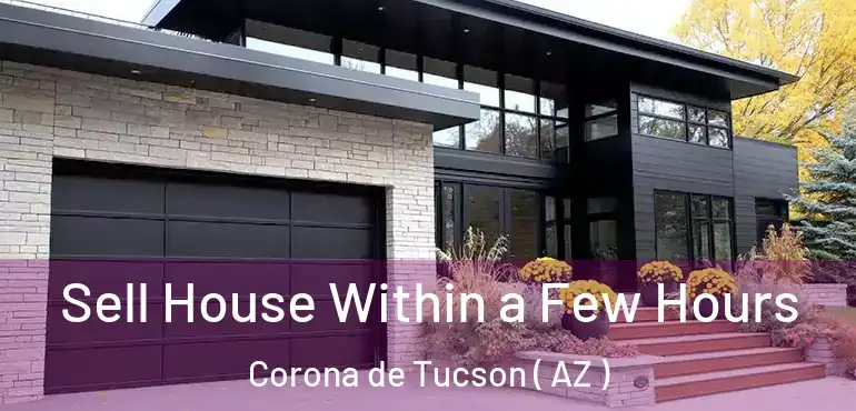  Sell House Within a Few Hours Corona de Tucson ( AZ )