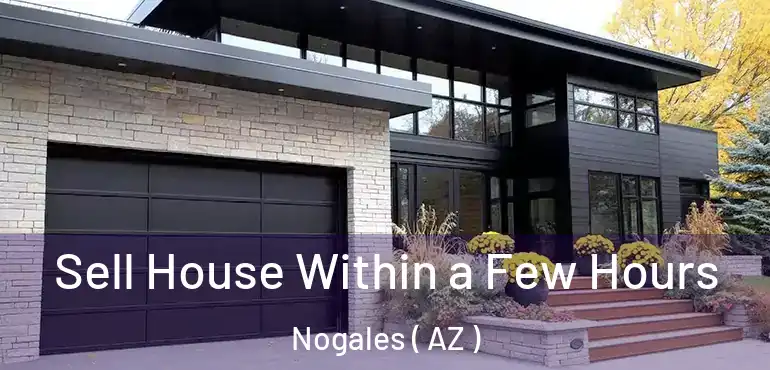  Sell House Within a Few Hours Nogales ( AZ )