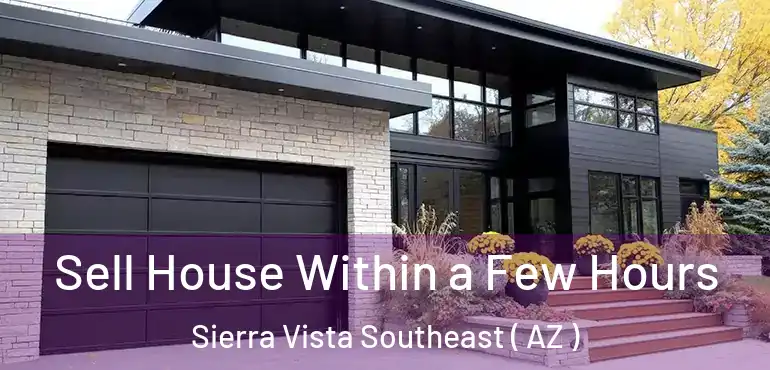  Sell House Within a Few Hours Sierra Vista Southeast ( AZ )