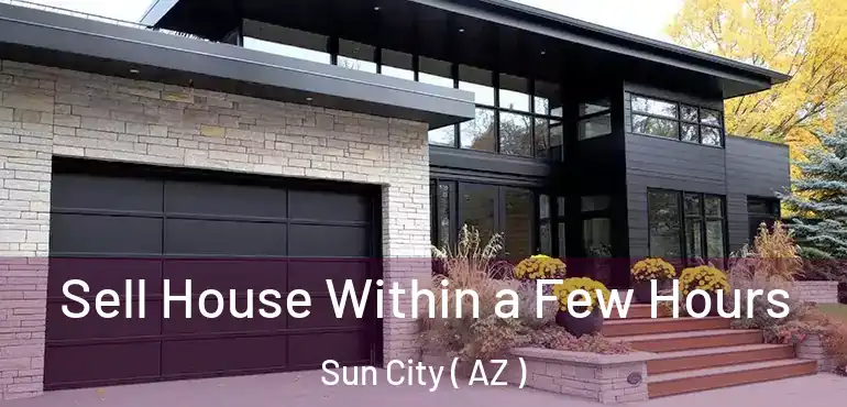 Sell House Within a Few Hours Sun City ( AZ )
