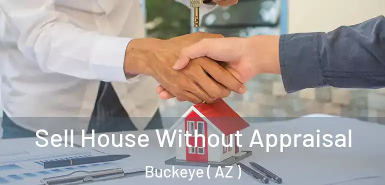  Sell House Without Appraisal Buckeye ( AZ )