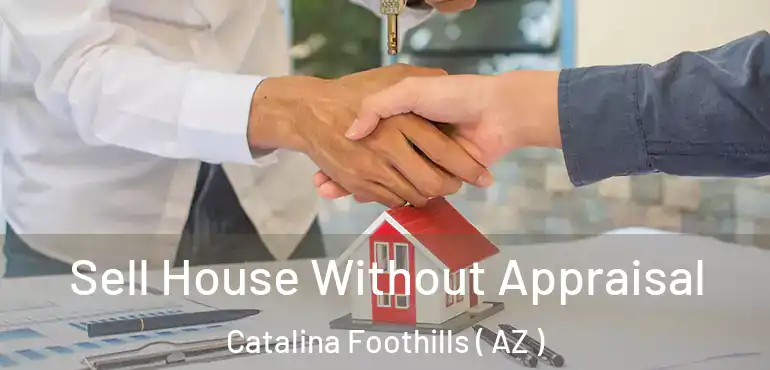  Sell House Without Appraisal Catalina Foothills ( AZ )