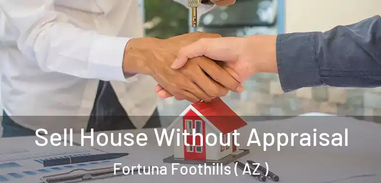  Sell House Without Appraisal Fortuna Foothills ( AZ )