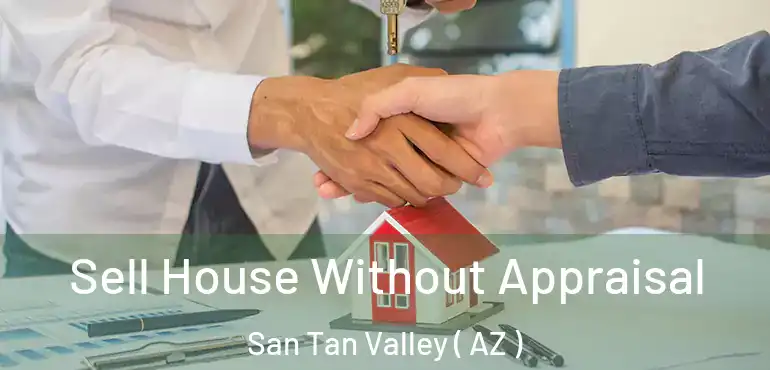  Sell House Without Appraisal San Tan Valley ( AZ )