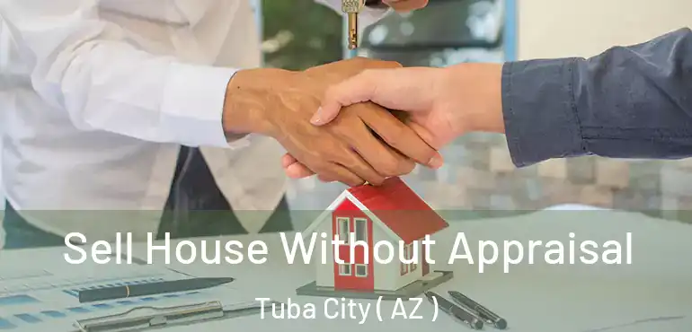  Sell House Without Appraisal Tuba City ( AZ )