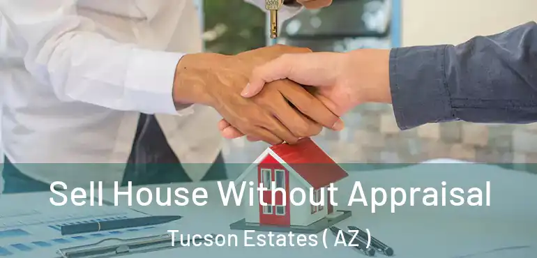  Sell House Without Appraisal Tucson Estates ( AZ )