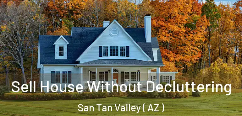  Sell House Without Decluttering San Tan Valley ( AZ )