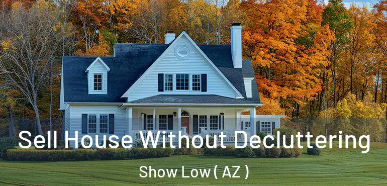  Sell House Without Decluttering Show Low ( AZ )