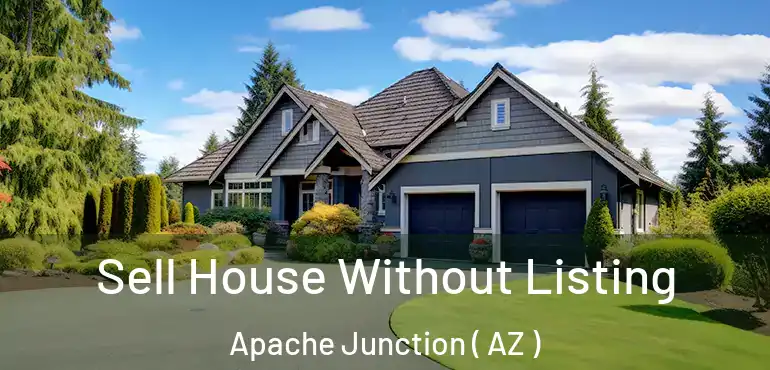  Sell House Without Listing Apache Junction ( AZ )