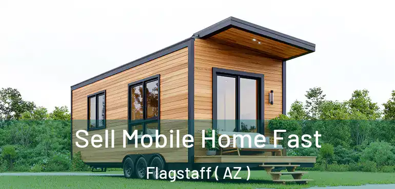  Sell Mobile Home Fast Flagstaff ( AZ )
