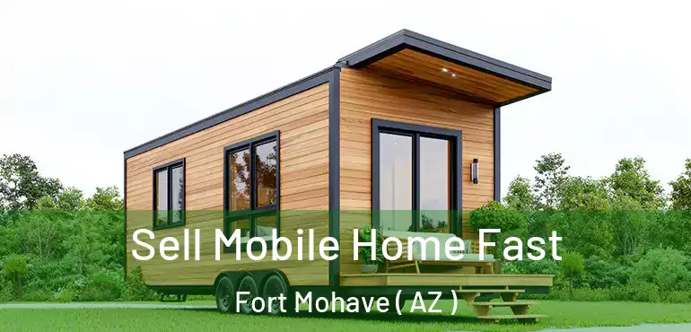  Sell Mobile Home Fast Fort Mohave ( AZ )