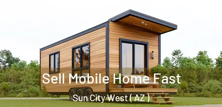  Sell Mobile Home Fast Sun City West ( AZ )
