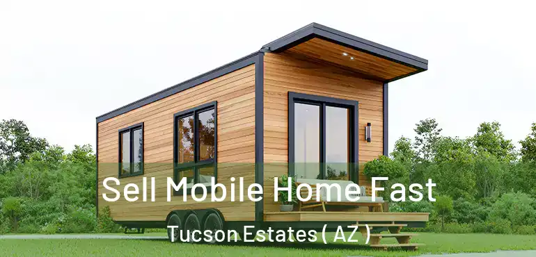  Sell Mobile Home Fast Tucson Estates ( AZ )