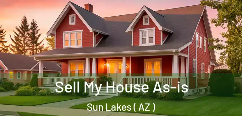  Sell My House As-is Sun Lakes ( AZ )