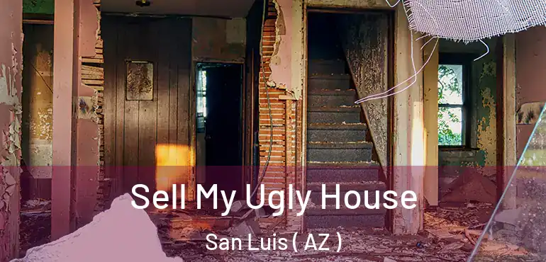  Sell My Ugly House San Luis ( AZ )