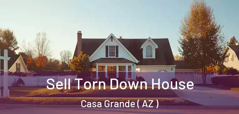  Sell Torn Down House Casa Grande ( AZ )