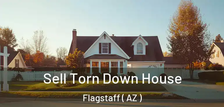  Sell Torn Down House Flagstaff ( AZ )