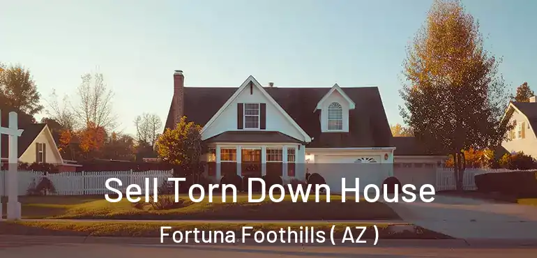  Sell Torn Down House Fortuna Foothills ( AZ )