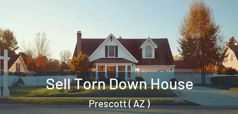  Sell Torn Down House Prescott ( AZ )