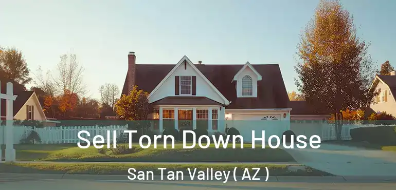  Sell Torn Down House San Tan Valley ( AZ )