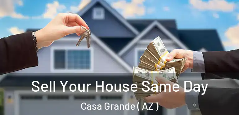  Sell Your House Same Day Casa Grande ( AZ )