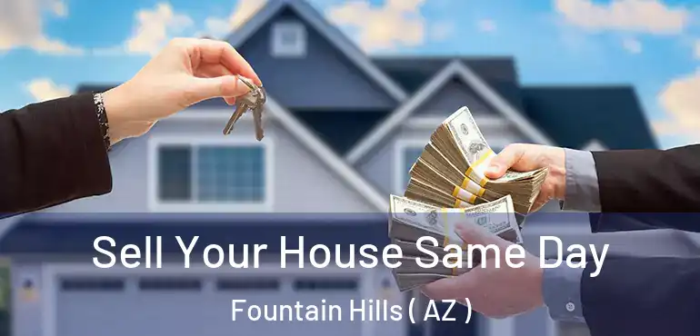  Sell Your House Same Day Fountain Hills ( AZ )