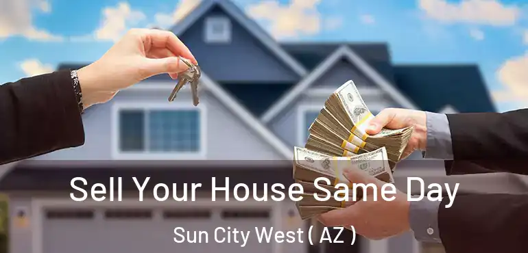  Sell Your House Same Day Sun City West ( AZ )