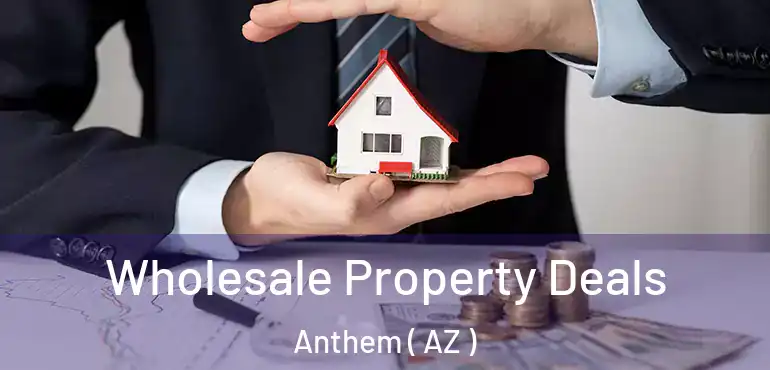  Wholesale Property Deals Anthem ( AZ )