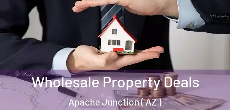  Wholesale Property Deals Apache Junction ( AZ )