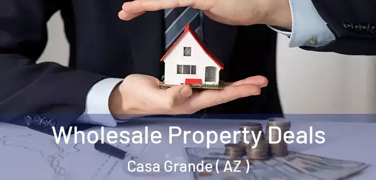  Wholesale Property Deals Casa Grande ( AZ )