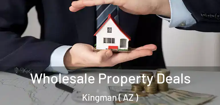  Wholesale Property Deals Kingman ( AZ )