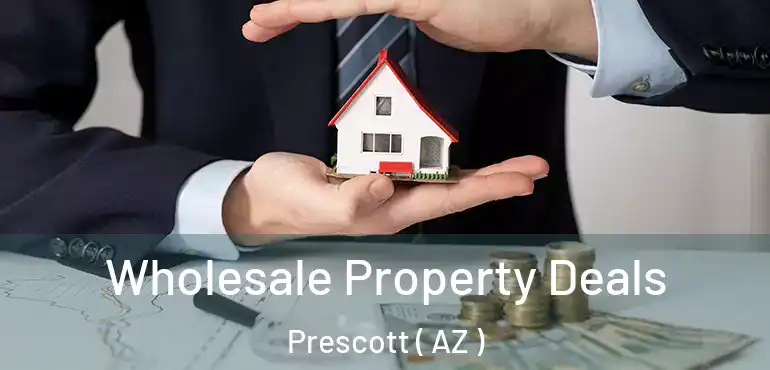  Wholesale Property Deals Prescott ( AZ )
