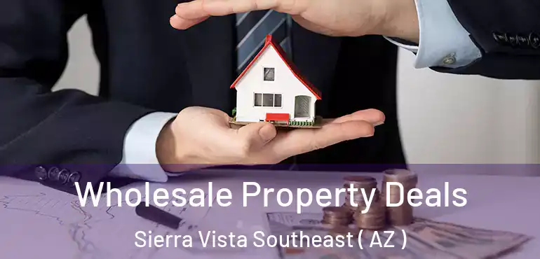 Wholesale Property Deals Sierra Vista Southeast ( AZ )