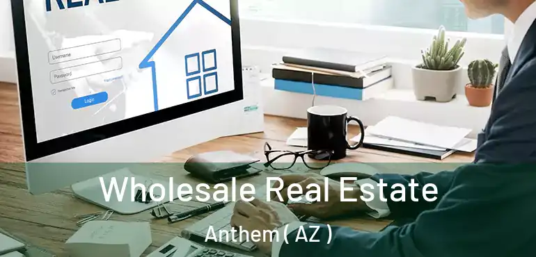  Wholesale Real Estate Anthem ( AZ )