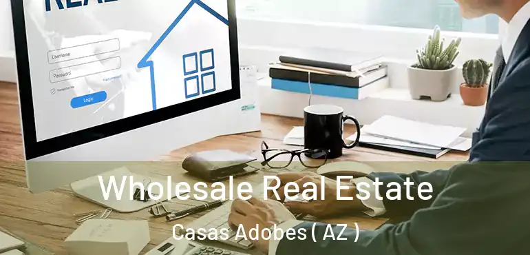  Wholesale Real Estate Casas Adobes ( AZ )
