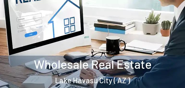  Wholesale Real Estate Lake Havasu City ( AZ )